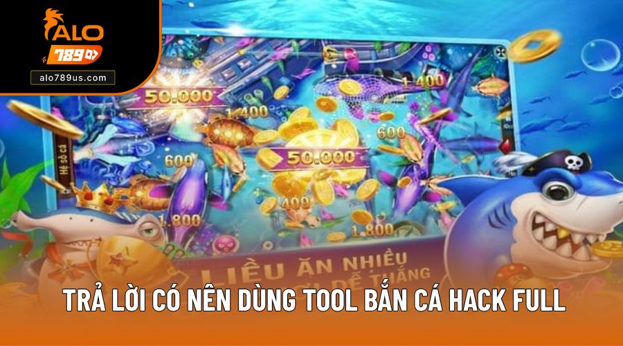 Trả lời có nên dùng tool bắn cá hack full tiền không