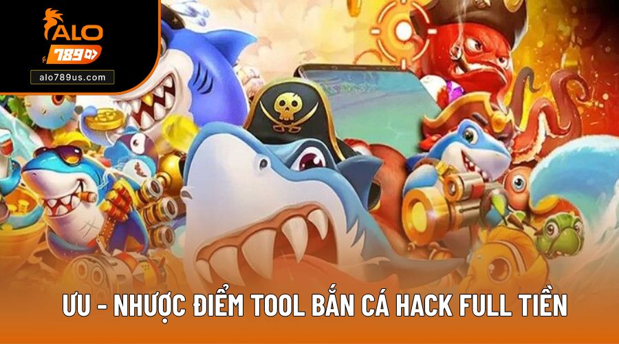 Phân tích ưu và nhược điểm tool bắn cá hack full tiền