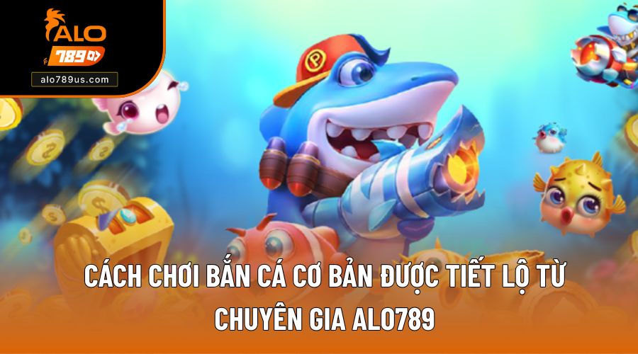 Khám phá kỹ thuật cơ bản nhất trong cách chơi bắn cá