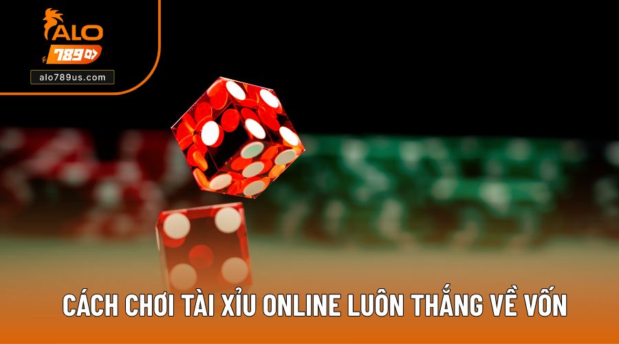 Cách chơi Tài Xỉu online luôn thắng về vốn