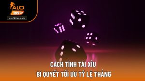 Cách Tính Tài Xỉu | Bí Quyết Tối Ưu Tỷ Lệ Thắng Tại ALO789