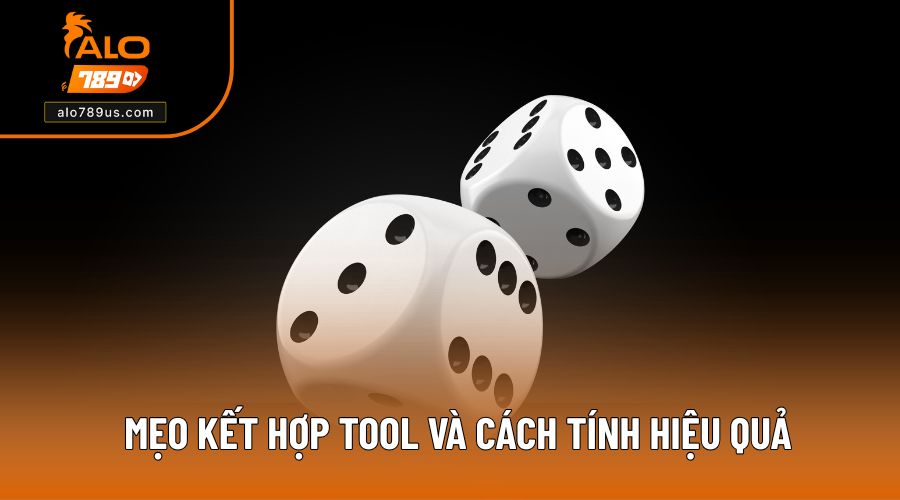 Mẹo kết hợp tool và cách tính tăng tính hiệu quả