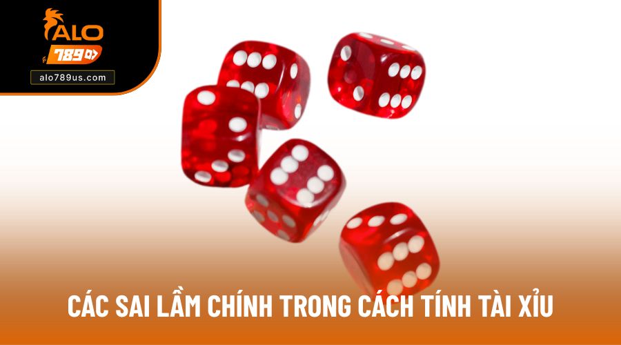 Các sai lầm chính trong cách tính Tài Xỉu