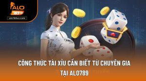 Công Thức Tài Xỉu Cần Biết Từ Chuyên Gia Tại ALO789
