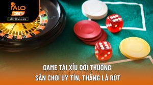 Game Tài Xỉu Đổi Thưởng | Sân Chơi Uy Tín, Thắng Là Rút