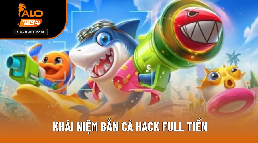 Khái niệm bắn cá hack full tiền bạn cần biết