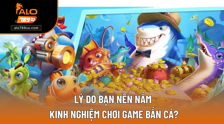 Lý do bạn nên nắm kinh nghiệm chơi game bắn cá?